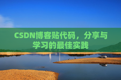 CSDN博客贴代码,分享与学习的最佳实践 CSDN博客贴代码,分享与学习的最佳实践